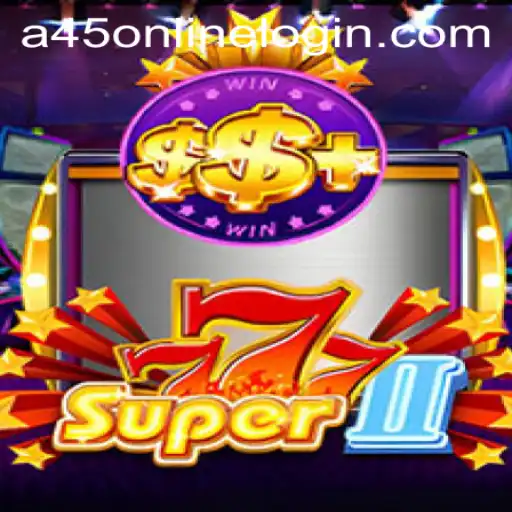 Exploring Super777II: The Thrilling Adventure in A45 Online Gaming